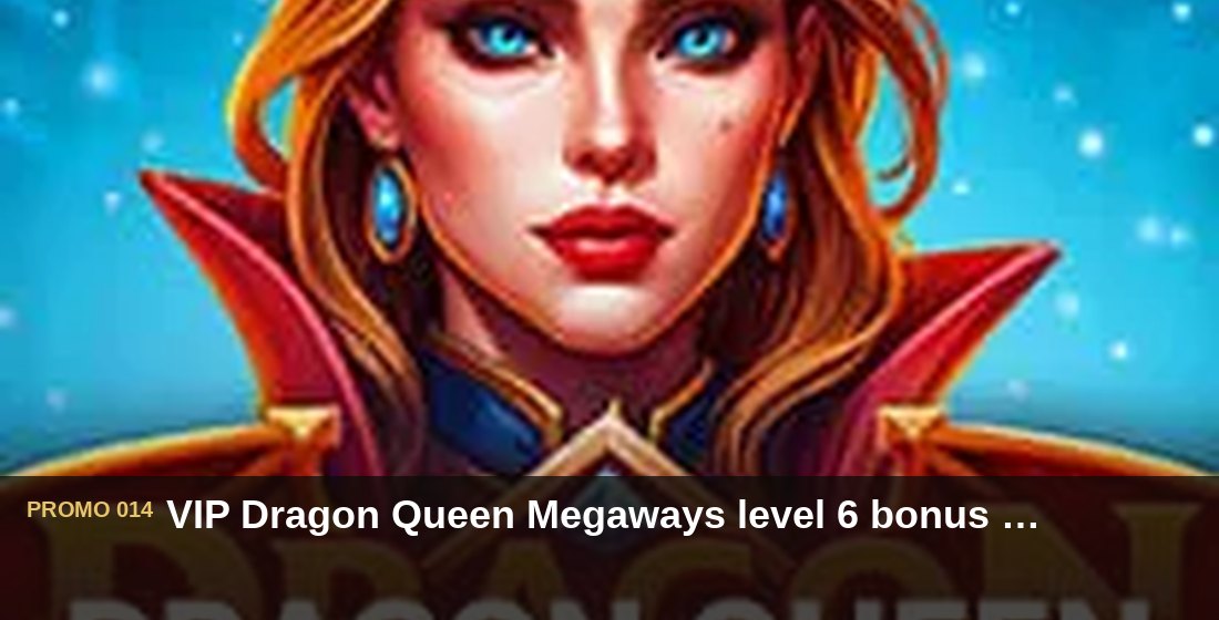 VIP Dragon Queen Megaways level 6 bonus Rp260.000 - G26 Slot G26 APP