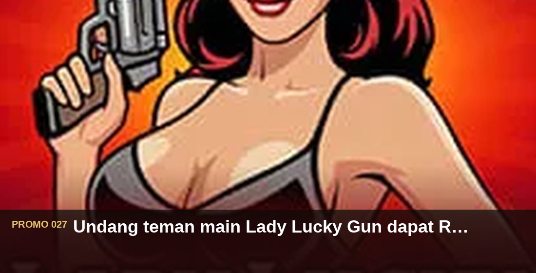 Undang teman main Lady Lucky Gun dapat Rp750.000 - G26 Slot G26 APP