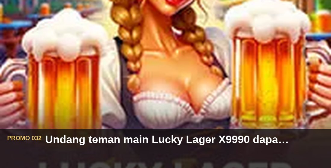 Undang teman main Lucky Lager X9990 dapat Rp110.000 - G26 Slot G26 APP