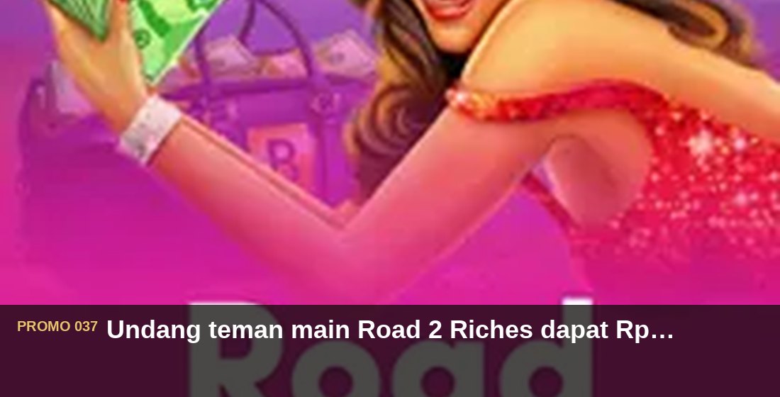 Undang teman main Road 2 Riches dapat Rp750.000 - G26 Slot G26 APP