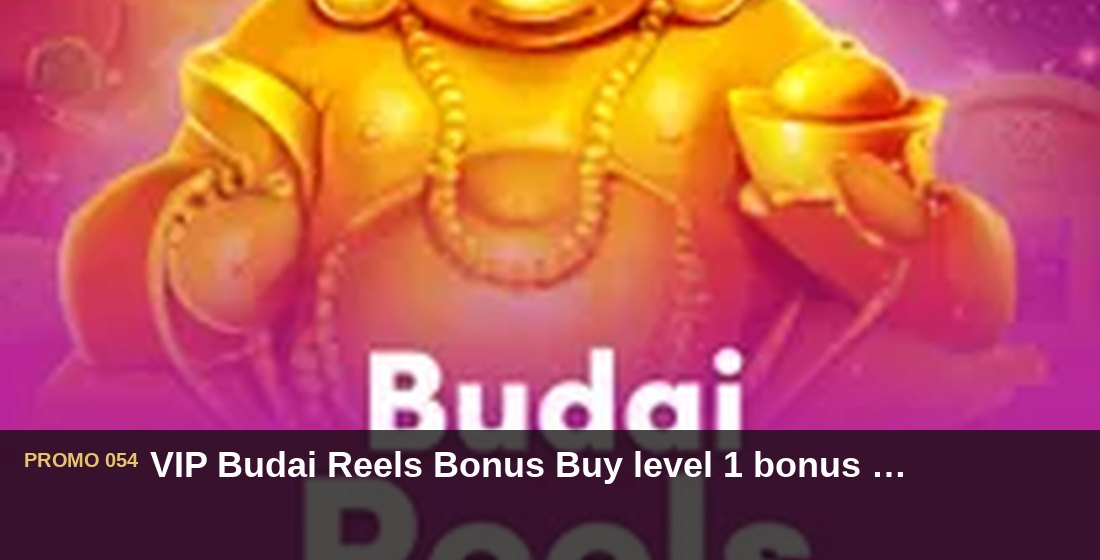 VIP Budai Reels Bonus Buy level 1 bonus Rp260.000 - G26 Slot G26 APP