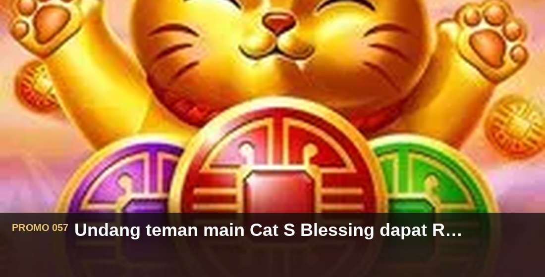 Undang teman main Cat S Blessing dapat Rp750.000 - G26 Slot G26 APP