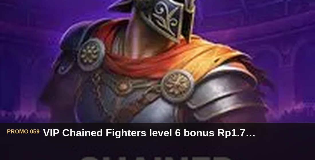 VIP Chained Fighters level 6 bonus Rp1.700.000 - G26 Slot G26 APP
