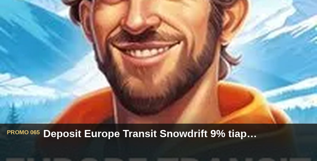 Deposit Europe Transit Snowdrift 9% tiap Rabu - G26 Slot G26 APP