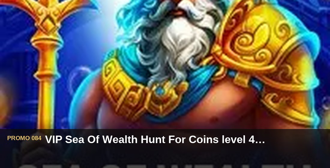 VIP Sea Of Wealth Hunt For Coins level 4 bonus Rp260.000 - G26 Slot G26 APP