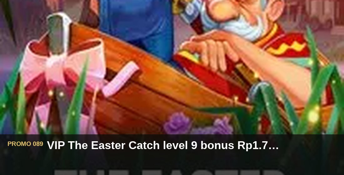 VIP The Easter Catch level 9 bonus Rp1.700.000 - G26 Slot G26 APP