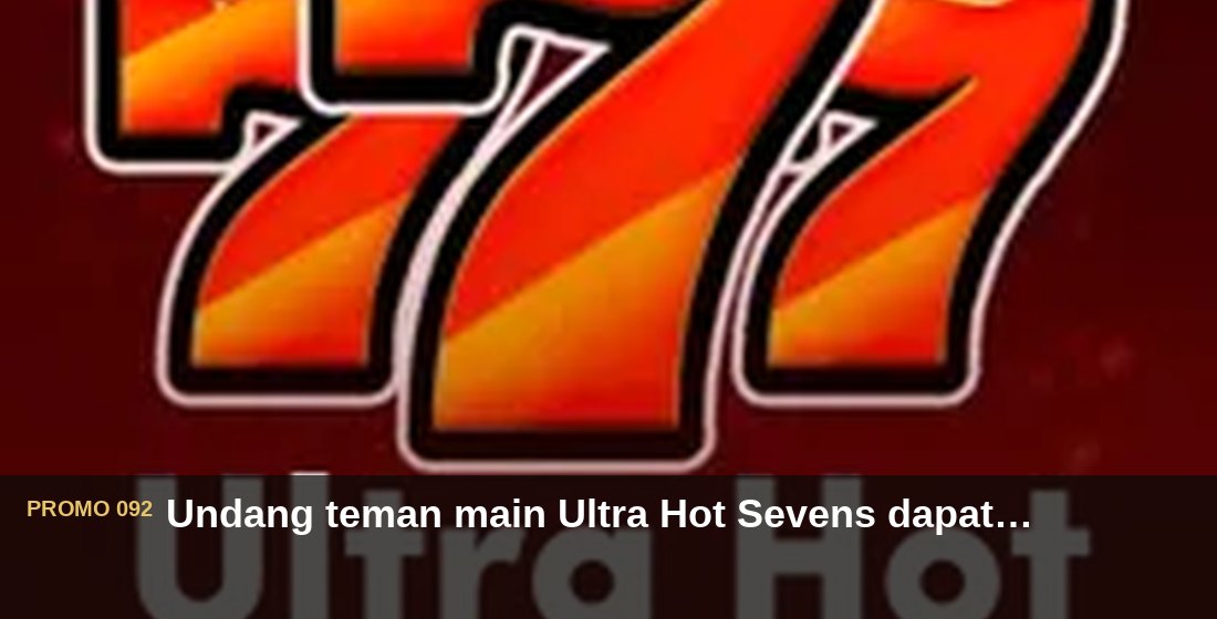 Undang teman main Ultra Hot Sevens dapat Rp110.000 - G26 Slot G26 APP