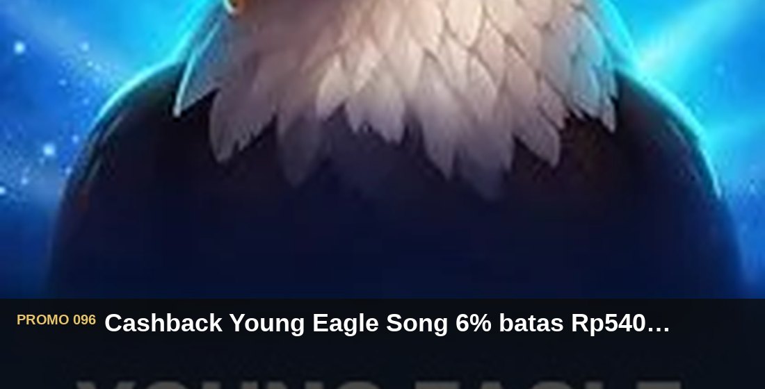 Cashback Young Eagle Song 6% batas Rp540.000 - G26 Slot G26 APP
